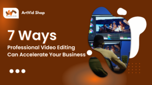 Professional Video Editing Can Accelerate Your Business