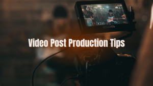 Video Post Production Tips